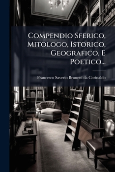 Paperback Compendio Sferico, Mitologo, Istorico, Geografico, E Poetico... [Italian] Book