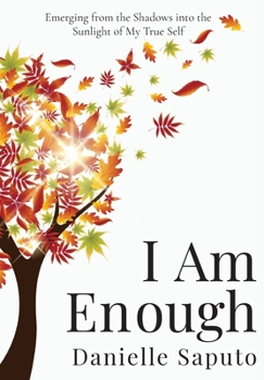 Hardcover I Am Enough: Emerging from the Shadows into the Sunlight of My True Self Book