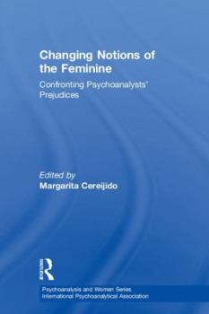 Hardcover Changing Notions of the Feminine: Confronting Psychoanalysts' Prejudices Book