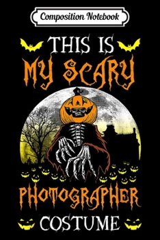 Composition Notebook: This Is My Scary Photographer Costume Halloween  Journal/Notebook Blank Lined Ruled 6x9 100 Pages