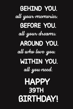 Paperback Behind You All Your Memories Before You All Your Dreams Happy 39th Birthday: Lined Journal Happy 39th Birthday Notebook, Diary, Logbook, Unique Greeti Book