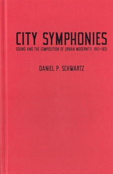 City Symphonies: Sound and the Composition of Urban Modernity, 1913–1931
