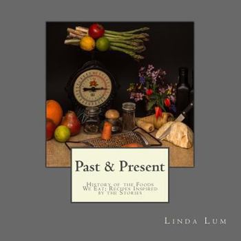 Paperback Past & Present: History of the Foods We Eat; Recipes Inspired by the Stories Book