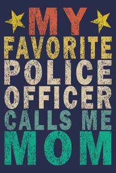 My Favorite Police Officer Calls Me Mom: Funny Vintage Police Officer Gift Journal