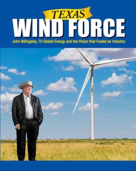 Paperback Texas Wind Force: John Billingsley, Tri Global Energy and the Vision that Fueled an Industry Book