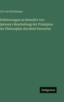 Erläuterungen zu Benedict von Spinoza's Bearbeitung der Prinzipien der Philosophie des René Descartes (German Edition)