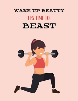 Wake up beauty it's time to beast: Fitness Journal /Fitness Notebook for people who like to track their progress > 8.5"x11" inches< 100 pages > matte cover