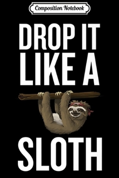 Paperback Composition Notebook: Drop It Like A Sloth Funny Sloth Monkey Novelty Premium Journal/Notebook Blank Lined Ruled 6x9 100 Pages Book