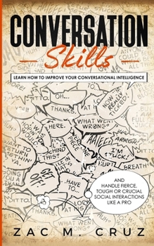 Paperback Conversation Skills: Learn How to Improve your Conversational Intelligence and Handle Fierce, Tough or Crucial Social Interactions Like a P Book