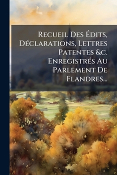 Paperback Recueil Des Édits, Déclarations, Lettres Patentes &c. Enregistrés Au Parlement De Flandres... [French] Book