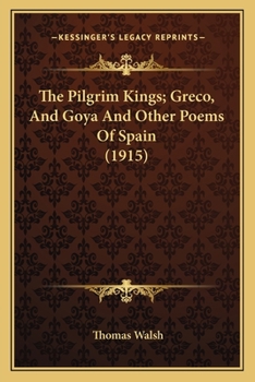 The Pilgrim Kings: Greco And Goya, And Other Poems Of Spain...