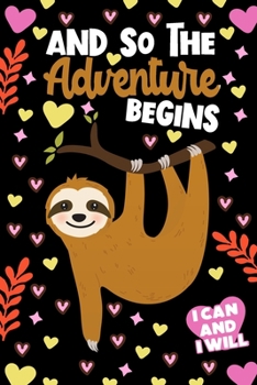 And So The Adventure Begins I Can and I Will Sloth Notebook: Kids Lined Journal Notebooks Gifts For Teens Kids Girls and Boys - Cute 120 Pages Lined ... and Write in - The Cutest Gift For a Kids