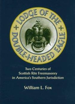 Hardcover Lodge of the Double-Headed Eagle: Two Centuries of Scottish Rite Freemasonry in America's Southern Jurisdiction Book