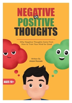 Negative vs Positive Thoughts: Why Negative Thoughts Come First; How to Train Your Mind for Good