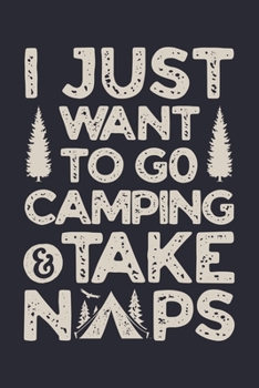 Paperback I Just Want To Go Camping and Take Naps: Camping Lined Notebook, Journal, Organizer, Diary, Composition Notebook, Gifts for Campers and Hikers Book