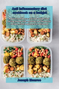 Paperback Anti inflammatory diet cookbook on a budget: Regain confidence and lose weight fast saving money with amazing and flavourful recipes, from beginners t Book