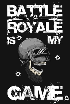 Battle Royal Is My Game: Lined Journal (Notebook, Diary), 6x9, Black Soft Cover, Matte Finish, Journal For Gamer (Weapon Edition)