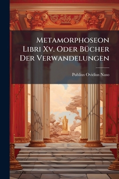 Paperback Metamorphoseon Libri Xv. Oder Bücher Der Verwandelungen: Mit Teutschen Anm. ...: Nebst Lat. U. Tt. Registern Book