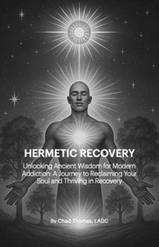 Paperback Hermetic Recovery: Unlocking Ancient Wisdom for Modern Addiction: A Journey to Reclaiming Your Soul and Thriving in Recovery Book