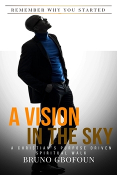 Paperback A Vision In The Sky: A Christian's Purpose Driven Spiritual Walk Book