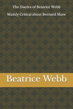The Diaries of Beatrice Webb: Mainly Critical about Bernard Shaw