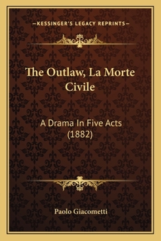 Paperback The Outlaw, La Morte Civile: A Drama In Five Acts (1882) Book