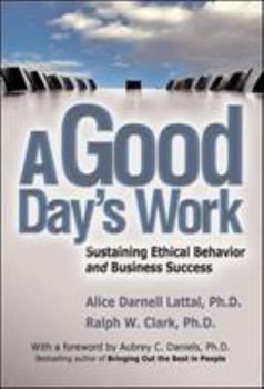 Hardcover A Good Day's Work: Sustaining Ethical Behavior and Business Success Book