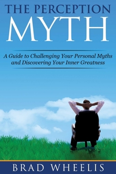 Hardcover The Perception Myth: A Guide to Challenging Your Personal Myths and Discovering Your Inner Greatness Book