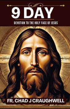 9 Day Devotion to the holy face of jesus: Brief History, Revelation, The Golden Arrow Prayer, Significance and and 9-Days Powerful Novena to the Holy