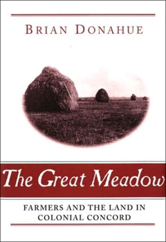 The Great Meadow: Farmers and the Land in Colonial Concord - Book  of the Yale Agrarian Studies Series