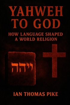 Yahweh to God: How Language Shaped a World Religion (The Evolution of God Series)