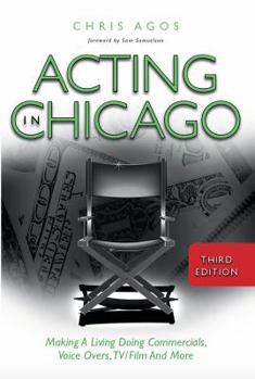Paperback Acting In Chicago, 3rd Ed.: Making a Living Doing Commercials, Voice Overs, TV/Film and More Book