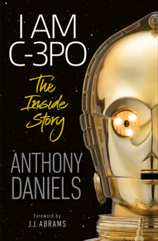 Paperback I Am C-3PO - The Inside Story: Foreword by J.J. Abrams Book