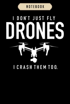 Notebook: I dont just fly drones i crash them too drone pilot Notebook6x9(100 pages)Blank Lined Paperback Journal For Student, kids, women, girls, boys, men, birthday giftsPilot gifts notebook