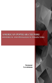 American Popular Culture: Historical And Pedagogical Perspectives