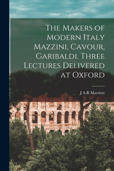 Paperback The Makers of Modern Italy Mazzini, Cavour, Garibaldi. Three Lectures Delivered at Oxford Book