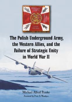 Paperback The Polish Underground Army, the Western Allies, and the Failure of Strategic Unity in World War II Book