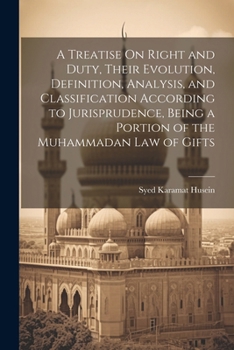 Paperback A Treatise On Right and Duty, Their Evolution, Definition, Analysis, and Classification According to Jurisprudence, Being a Portion of the Muhammadan Book