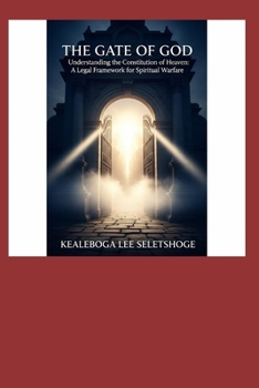THE GATE OF GOD: Understanding the Constitution of Heaven: A Legal Framework for Spiritual Warfare (THE CONCEPT AND THE LAWS OF PRAYER)