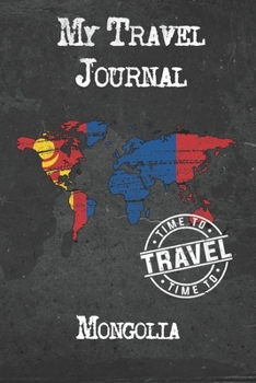 My Travel Journal Mongolia: 6x9 Travel Notebook or Diary with prompts, Checklists and Bucketlists perfect gift for your Trip to Mongolia for every Traveler