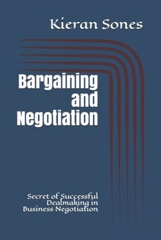 Paperback Bargaining and Negotiation: Secret of Successful Dealmaking in Business Negotiation Book