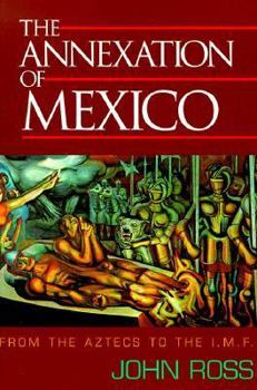 Paperback Annexation of Mexico: From the Aztecs to the IMF Book