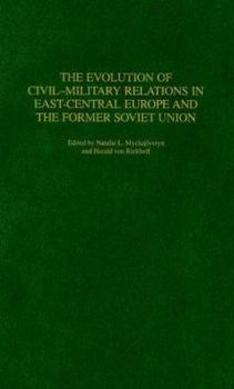 The Evolution of Civil-Military Relations in East-Central Europe and the Former Soviet Union (Contributions in Military Studies)