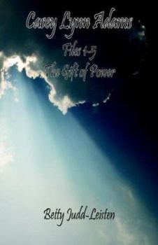 Casey Lynn Adams - Files 1-5 - "The Gift of Power"