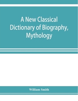 Paperback A new classical dictionary of biography, mythology, and geography, partly based on the "Dictionary of Greek and Roman biography and mythology." Book