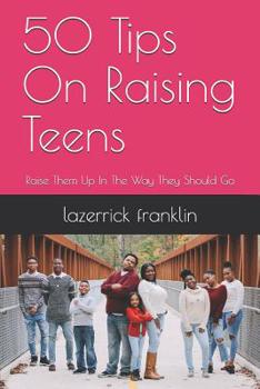 Paperback 50 Tips on Raising Teens: Raise Them Up in the Way They Should Go Book