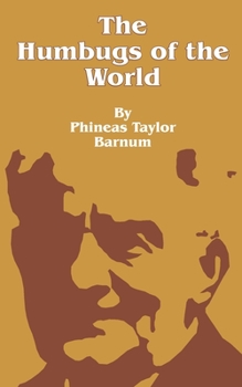 Paperback The Humbugs of the World: An Account of Humbugs, Delusions, Impositions, Quackeries, Deceits and Deceivers Generally, in All Ages Book
