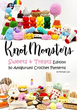 Knotmonsters: Sweet and Treats edition: 50 Amigurumi Crochet Patterns - Book  of the Knotmonsters