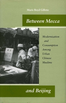 Hardcover Between Mecca and Beijing: Modernization and Consumption Among Urban Chinese Muslims Book