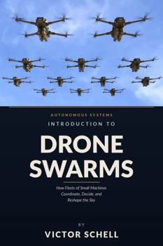 Hardcover Introduction to Drone Swarms: How Fleets of Small Machines Coordinate, Decide, and Reshape the Sky Book